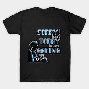 Sorry! I cant today, to busy gaming T-Shirt